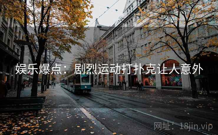 娱乐爆点：剧烈运动打扑克让人意外