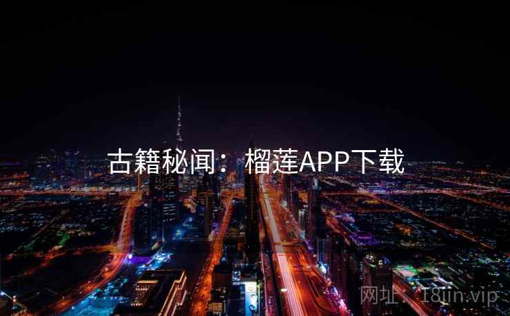古籍秘闻：榴莲APP下载