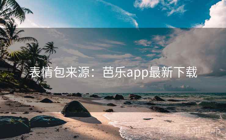 表情包来源:芭乐app最新下载 表情包来源:芭乐app最新下载